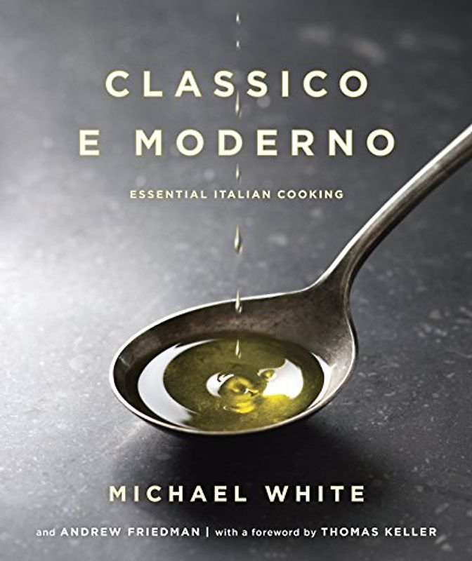 Classico e Moderno: Essential Italian Cooking - White, Michael