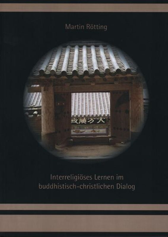 Interreligiöses Lernen im buddhistisch-christlichen Dialog. Lerntheorethischer Zugang und qualitativ-empirische Untersuchung in Deutschland und Südkorea