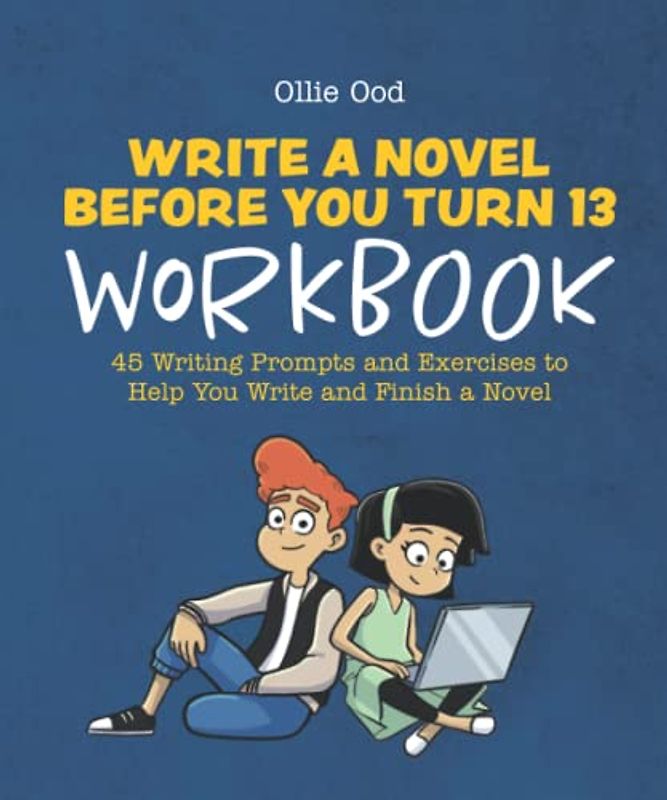 Write a Novel Before You Turn 13 Workbook: 45 Writing Prompts and Exercises to Help You Write and Finish a Novel
