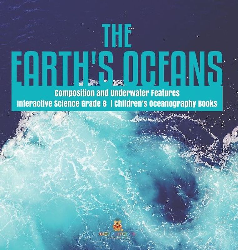 The Earth's Oceans Composition and Underwater Features Interactive Science Grade 8 Children's Oceanography Books