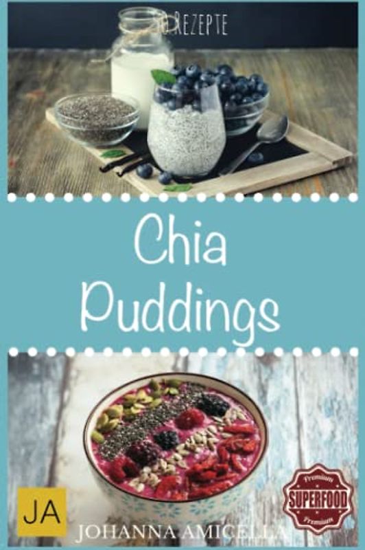 Chia Puddings: Leckere und gesunde Rezepte für jeden Tag. Gesund, Schlank, Schön und mehr Energie! Einfach Wohlfühlen und dabei spielend abnehmen!