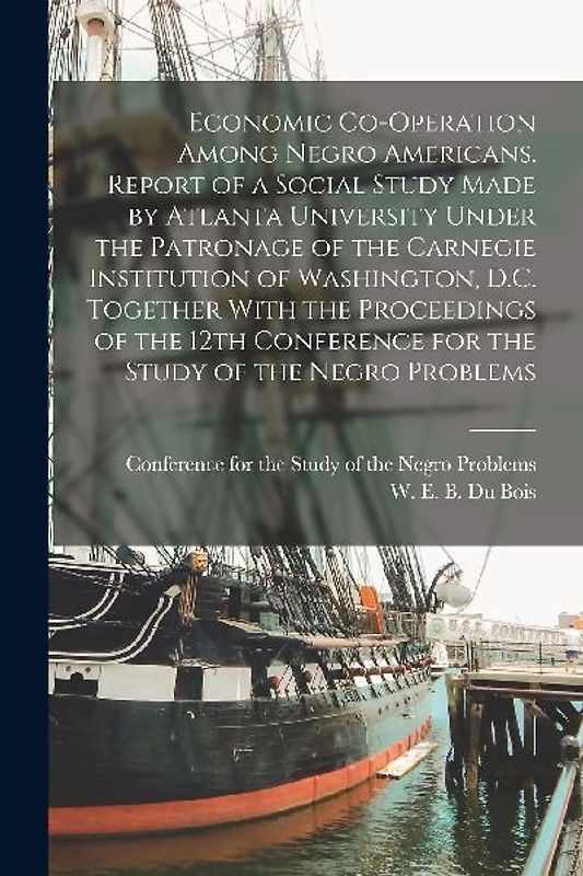 Economic Co-operation Among Negro Americans. Report of a Social Study Made by Atlanta University Under the Patronage of the Carnegie Institution of Wa