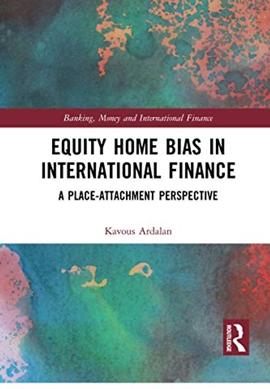 Equity Home Bias in International Finance: A Place-attachment Perspective (Banking, Money and International Finance)