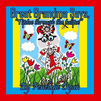 Great Grandma Says, "Tiptoe through the tulips!"