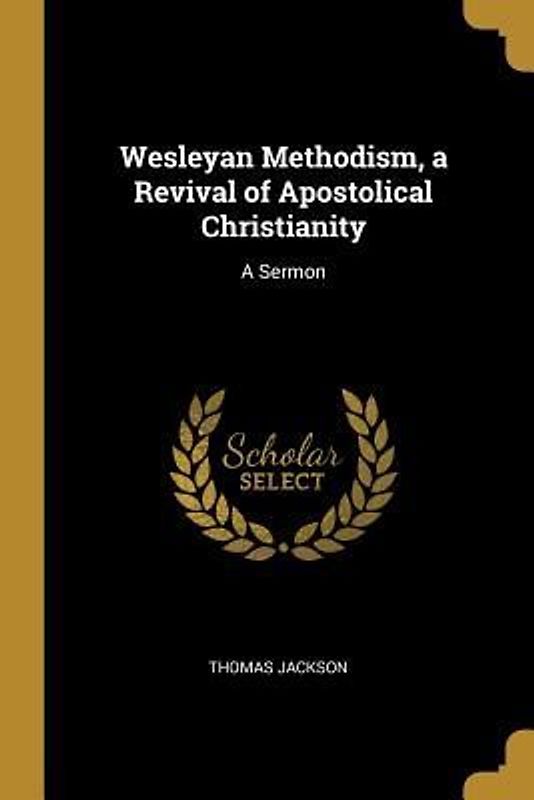 Wesleyan Methodism, a Revival of Apostolical Christianity: A Sermon