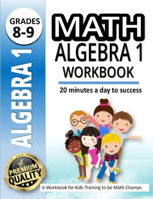 Math Algebra 1 Workbook: A Workbook for Kids Training to be Math Champs |500+ Math Practice Problems |20 Minutes a Day to Success