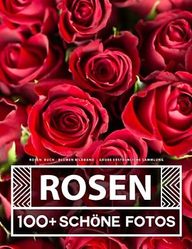 Rosen Buch - Blumen Bildband - Große Erstaunliche Sammlung: 100 Wunderschöne Bildern - Für Kinder und Erwachsene