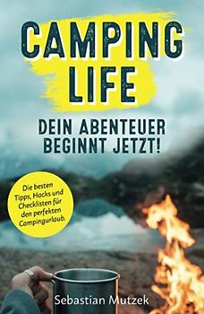 Camping Life - Dein Abenteuer beginnt jetzt! Die besten Tipps, Hacks und Checklisten für den perfekten Campingurlaub.