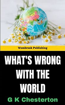 What's Wrong with the World: The search for a better way of life in a broken world (Annotated)