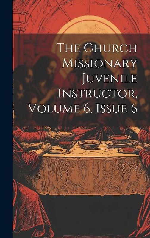 The Church Missionary Juvenile Instructor, Volume 6, Issue 6