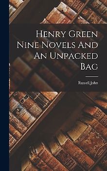 Henry Green Nine Novels And An Unpacked Bag