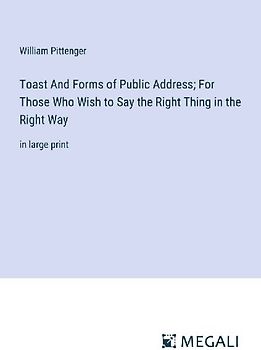 Toast And Forms of Public Address; For Those Who Wish to Say the Right Thing in the Right Way