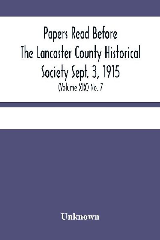 Papers Read Before The Lancaster County Historical Society Sept. 3, 1915; History Herself, As Seen In Her Own Workshop; (Volume Xix) No. 7
