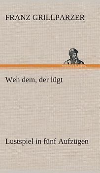 Weh dem, der lügt Lustspiel in fünf Aufzügen