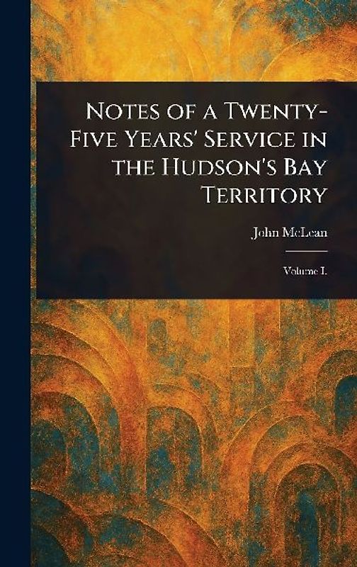 Notes of a Twenty-Five Years' Service in the Hudson's Bay Territory