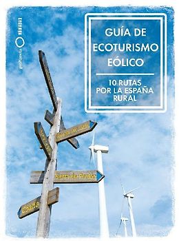 Guía de ecoturismo eólico. 10 Rutas por la España Rural