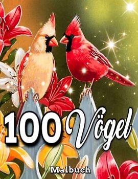 100 VÖGEL Malbuch: Ein Malbuch für Erwachsene / 100 wunderschöne Vögel für Erwachsene / einfache Malvorlagen / Designs einschließlich Vögel, Blumen und Papageien, Stress abbauen und entspannen