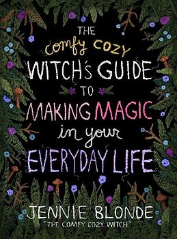 The Comfy Cozy Witch's Guide to Making Magic in Your Everyday Life