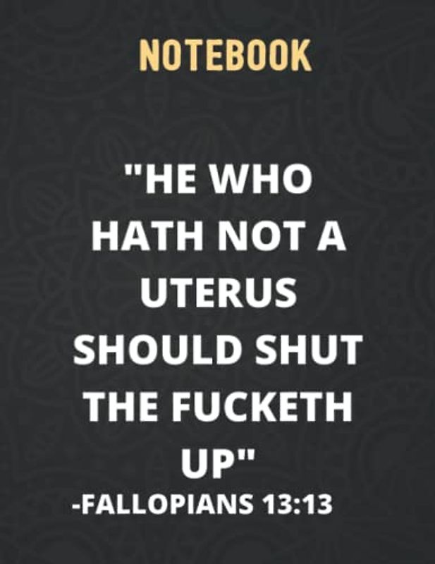 He Who Hath Not Uterus Should Shut Up Fallopian 13:13 140 Pages - 8.5x 11 inches