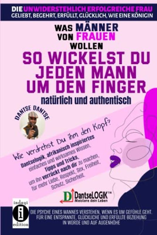 So wickelst du jeden Mann um den Finger, natürlich und authentisch: Was Männer von Frauen wollen: Wie verdrehst du ihm den Kopf?