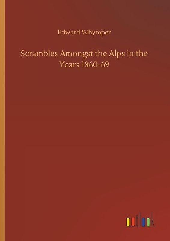 Scrambles Amongst the Alps in the Years 1860-69