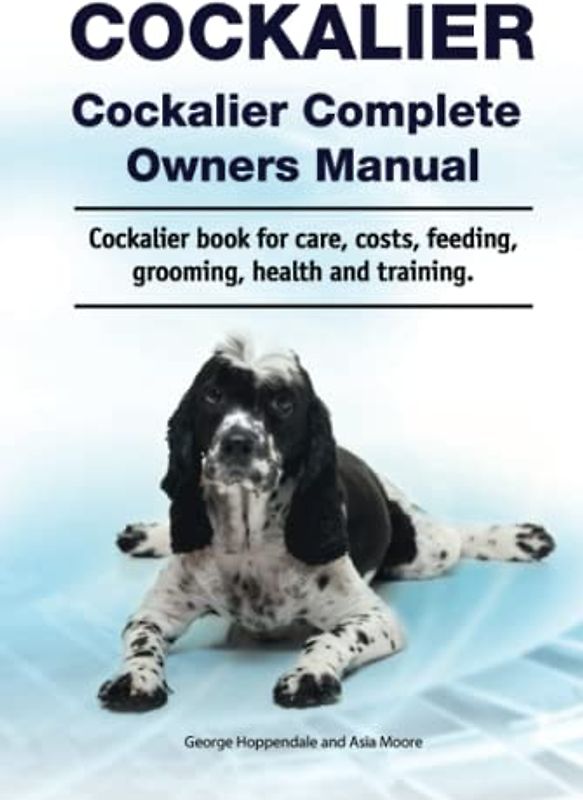 Cockalier. Cockalier Complete Owners Manual. Cockalier dog book for care, costs, feeding, grooming, health and training.