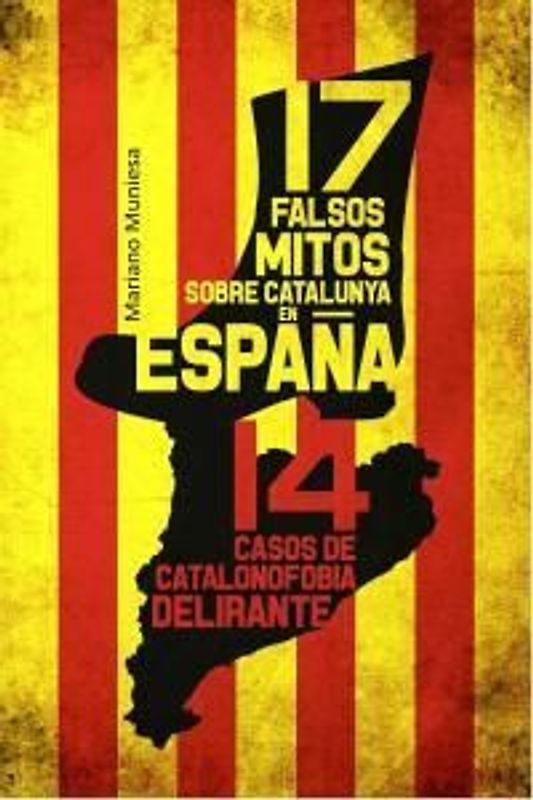 17 falsos mitos sobre Catalunya en España : 14 casos de catalanofobia delirante