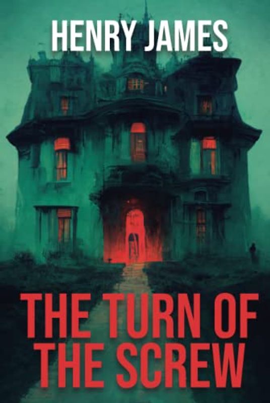 The Turn of the Screw: An Eerie Tale of Haunting and Madness: A Gothic Novel by Henry James
