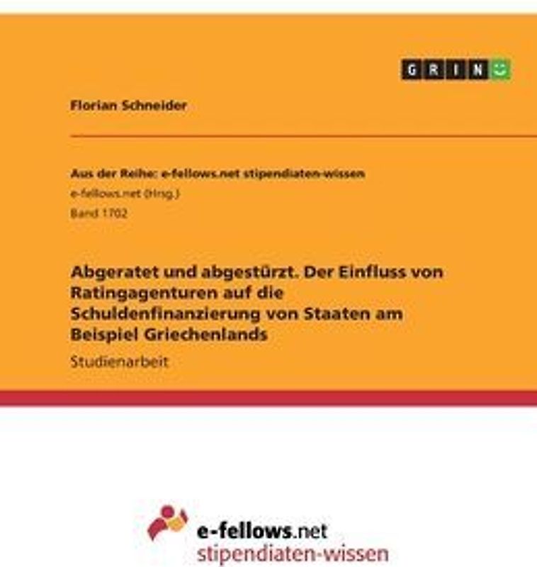 Abgeratet und abgestürzt. Der Einfluss von Ratingagenturen auf die Schuldenfinanzierung von Staaten am Beispiel Griechenlands