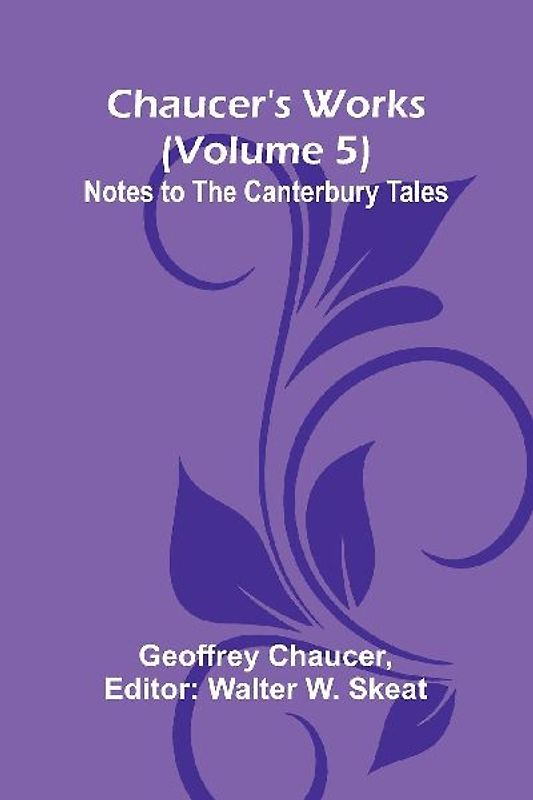 Chaucer's Works (Volume 5) Notes to the Canterbury Tales