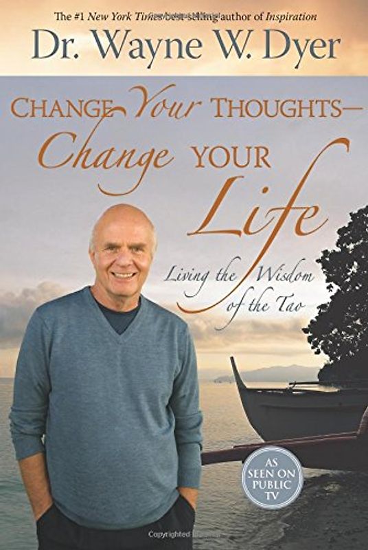 Change Your Thoughts - Change Your Life: Living the Wisdom of the Tao - Wayne W. Dyer