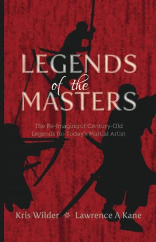 Legends of the Masters: The Re-Imaging of Century-Old Legends for Today’s Martial Artist