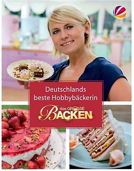 Das Große Backen: Deutschlands bester Hobbybäcker - Das Siegerbuch 2016