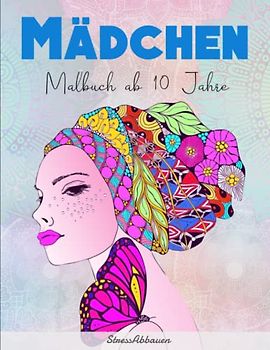 Mädchen Malbuch ab 10 Jahre - StressAbbauen: Malbuch für Mädchen mit 50 Mädchen-Motive für Kreativität, Konzentration und Entspannung | Deiner Kreativität Freien Lauf Lassen Möchtest