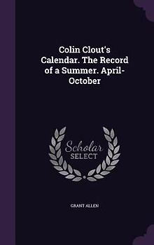 Colin Clout's Calendar. The Record of a Summer. April-October
