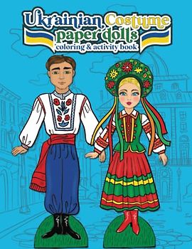 Ukrainian Costume Paper Dolls: Coloring and Activity Book Featuring Illustrations of Traditional Folk Costumes of Ukraine (Vintage Fashion Paper Dolls, Band 6)