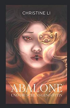 Abalone und die Schlangengöttin: die magische Seelenreise einer Schamanin im alten China (die Legende von Abalone, Band 1)
