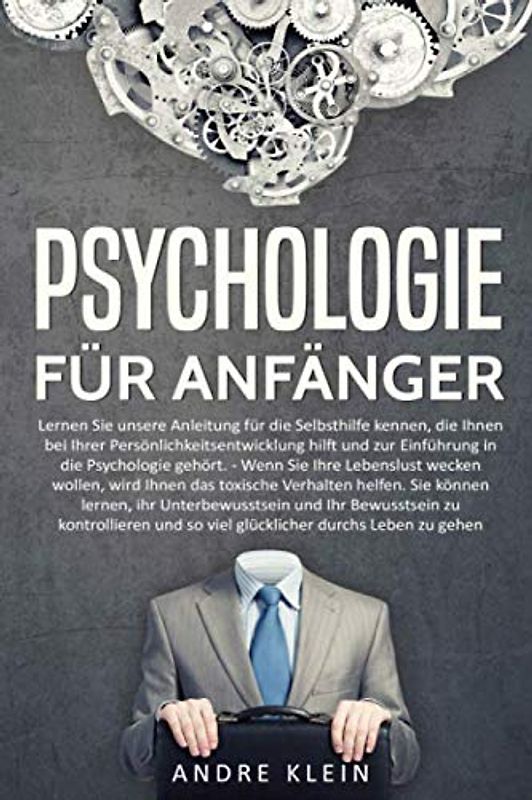 Psychologie für Anfänger - Lernen Sie unsere Anleitung für die Selbsthilfe kennen, die Ihnen bei Ihrer Persönlichkeitsentwicklung hilft und zur Einführung in die Psychologie gehört
