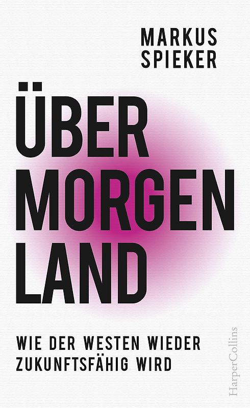 Übermorgenland. Wie der Westen wieder zukunftsfähig wird.