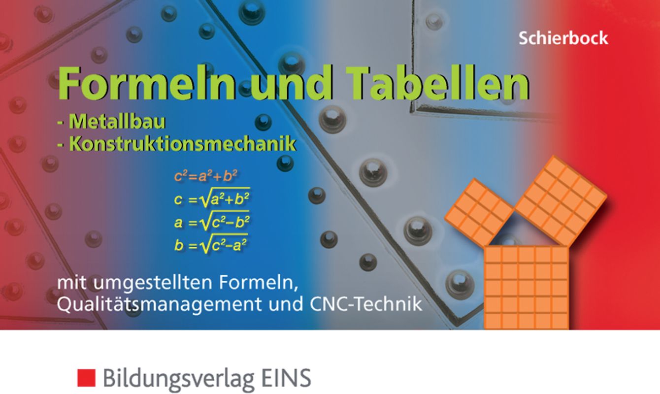 Formeln und Tabellen für metalltechnische Berufe / Formeln und Tabellen - Metallbau, Konstruktionsmechanik mit umgestellten Formeln, Qualitätsmanagement und CNC-Technik