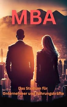 MBA: Das Studium für Unternehmer und Führungskräfte