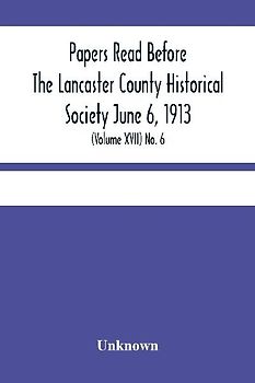 Papers Read Before The Lancaster County Historical Society June 6, 1913; History Herself, As Seen In Her Own Workshop; (Volume Xvii) No. 6
