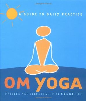 OM Yoga: A Guide to Daily Practice: A Daily Practice