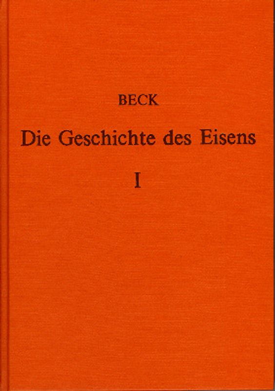 Die Geschichte des Eisens in technischer und kulturgeschichtlicher Beziehung / Die Geschichte des Eisens in technischer und kulturgeschichtlicher Beziehung - Band 1