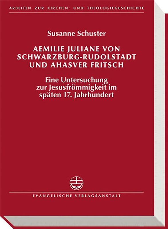 Aemilie Juliane von Schwarzburg-Rudolstadt und Ahasver Fritsch. Eine Untersuchung zur Jesusfrömmigkeit im späten 17.Jahrhundert