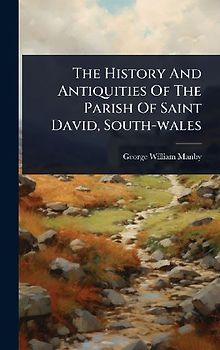 The History And Antiquities Of The Parish Of Saint David, South-wales