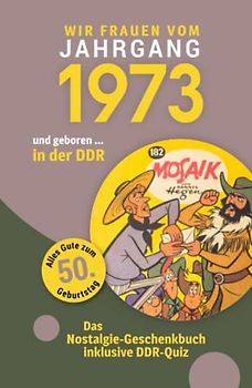 Geboren in der DDR - wir Frauen vom Jahrgang 1973: Das Nostalgie-Geschenkbuch zum 50. Geburtstag - inklusive DDR-Quiz