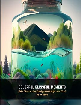 Colorful Blissful Moments: 50 Life in a Jar Designs to Help You Find Your Bliss