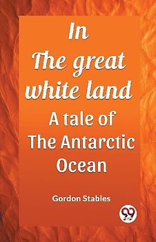 In the great white land A tale of the Antarctic Ocean