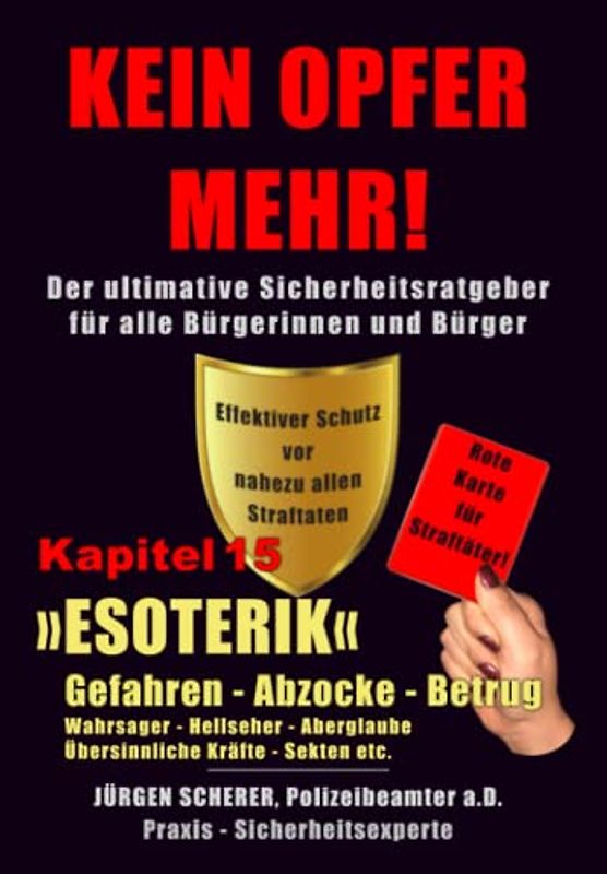 KEIN OPFER MEHR!: KAPITEL 15 »Sonderkapitel« »ESOTERIK« »SEKTEN/SEKTENÄHNLICHE GRUPPIERUNGEN« - HELLSEHER - WAHRSAGER - ABERGLAUBE - GEFAHREN - ABZOCKE – BETRUG